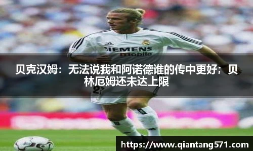 贝克汉姆：无法说我和阿诺德谁的传中更好；贝林厄姆还未达上限